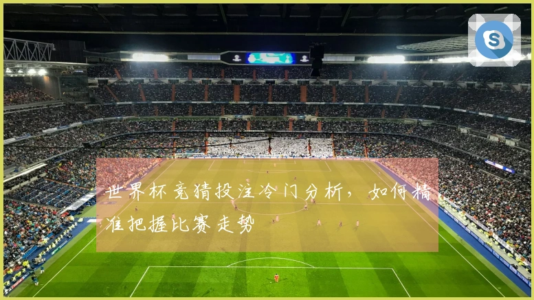世界杯竞猜投注冷门分析，如何精准把握比赛走势