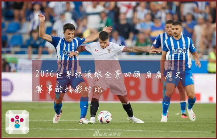 2026世界杯滚球全景回顾 看看历史赛事的精彩对比