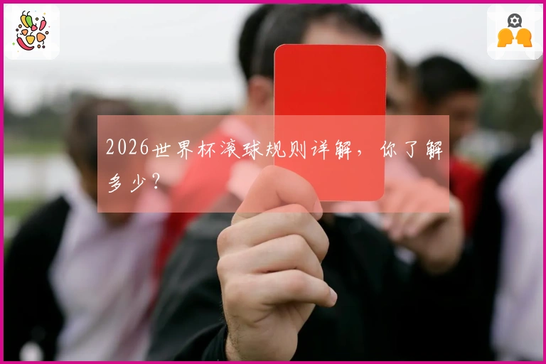 2026世界杯滚球规则详解,你了解多少?